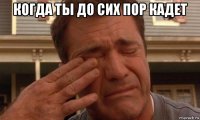 когда ты до сих пор кадет 