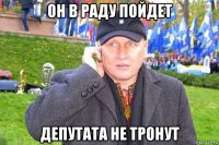 он в раду пойдет депутата не тронут
