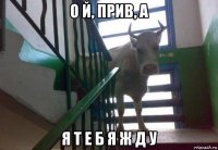 о й, прив, а я т е б я ж д у