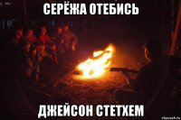 серёжа отебись джейсон стетхем