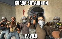когда затащили раунд
