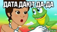дата дают да-да 