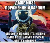 даже мозг пораженный варпом способен понять что, можно было встречаться с рури и спать с сестрой