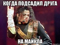 когда подсадил друга на майкла