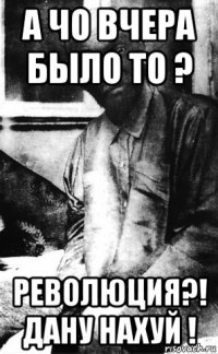 а чо вчера было то ? революция?! дану нахуй !