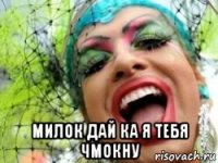  милок дай ка я тебя чмокну