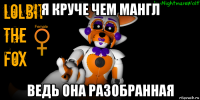 я круче чем мангл ведь она разобранная
