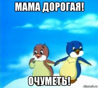 мама дорогая! очуметь!