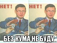  без кума не буду