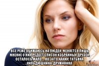  все реже обижаюсь на людей, меняется лишь мнение о них, редеет список избранных друзей, осталось мало..., но зато каких! татьяна кильдюшкина-дружинина