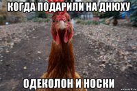 когда подарили на днюху одеколон и носки