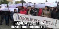  надоело без холявы пахать-попрошенко геть!