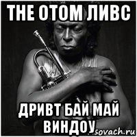 the отом ливс дривт бай май виндоу