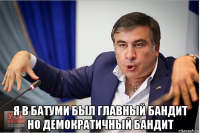  я в батуми был главный бандит но демократичный бандит