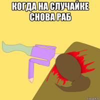 когда на случайке снова раб 