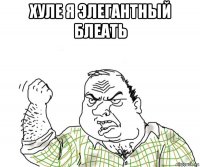 хуле я элегантный блеать