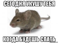 сегодня укушу тебя когда будешь спать