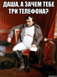 даша, а зачем тебе три телефона? 