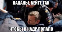 пацаны, бейте так чтобы в кадр попало