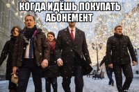 когда идёшь покупать абонемент 