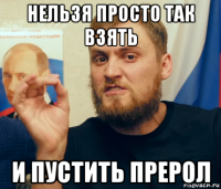 нельзя просто так взять и пустить прерол