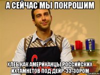 а сейчас мы покрошим хлеб как американцы российских ихтамнетов под дейр-эз-зором