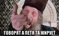  говорят а петя та жирует