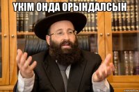 Үкім онда орындалсын 