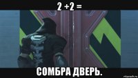 2 +2 = сомбра дверь.