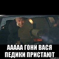  ааааа гони вася педики пристают
