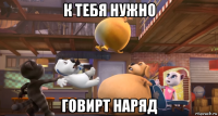 к тебя нужно говирт наряд