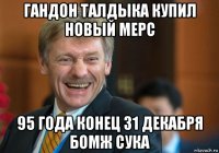 гандон талдыка купил новый мерс 95 года конец 31 декабря бомж сука