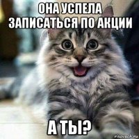 она успела записаться по акции а ты?