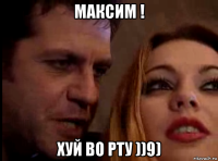 максим ! хуй во рту ))9)