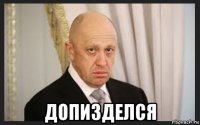  допизделся