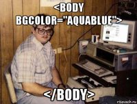<body bgcolor="aquablue"> </body>
