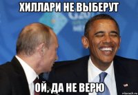 хиллари не выберут ой, да не верю