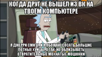 когда друг не вышел из вк на твоём компьютере я джерри смитт, и я обожаю сосать большие потные хуйцы, а так-же облизывать отвратительные мохнатые мошонки