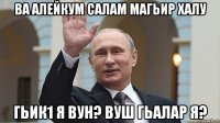 ва алейкум салам магьир халу гьик1 я вун? вуш гьалар я?