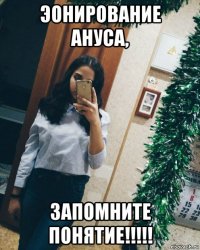 эонирование ануса, запомните понятие!!!!!