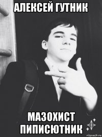 алексей гутник мазохист пиписютник