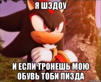 я шэдоу и если тронешь мою обувь тоби пизда
