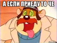 а если приеду то че 