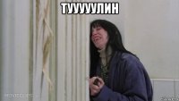 тууууулин 