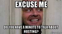 excuse me do you have a minute to talk about hosting?