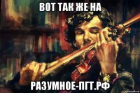 вот так же на разумное-пгт.рф
