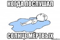 когда послушал солнце мёртвых