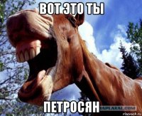 вот это ты петросян