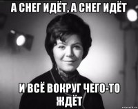 а снег идёт, а снег идёт и всё вокруг чего-то ждёт