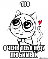 -100 очень тебя жду любимый